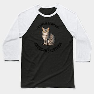 I'd rather be with my American Shorthair Baseball T-Shirt